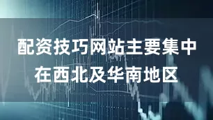配资技巧网站主要集中在西北及华南地区