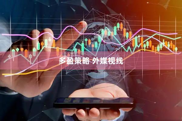 多盈策略 外媒视线