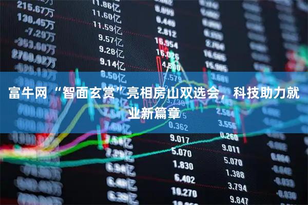 富牛网 “智面玄赏”亮相房山双选会，科技助力就业新篇章